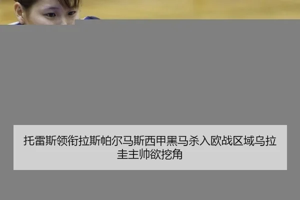 托雷斯领衔拉斯帕尔马斯西甲黑马杀入欧战区域乌拉圭主帅欲挖角