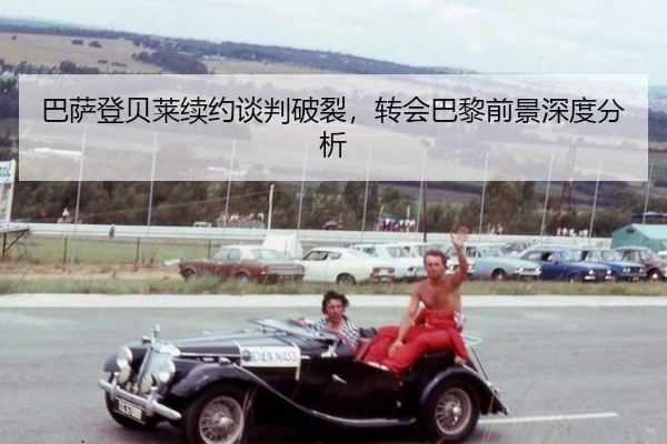 巴萨登贝莱续约谈判破裂，转会巴黎前景深度分析